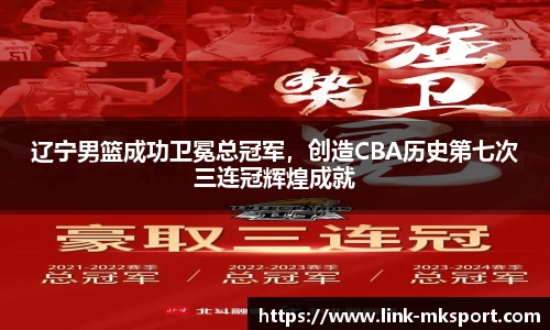 辽宁男篮成功卫冕总冠军，创造CBA历史第七次三连冠辉煌成就