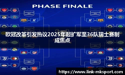 欧冠改革引发热议2025年起扩军至36队瑞士赛制成焦点